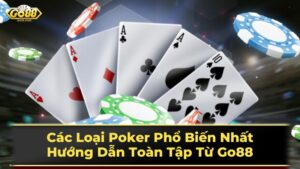Các Loại Poker Phổ Biến Nhất: Hướng Dẫn Toàn Tập Từ Go88 9 Mẹo và chiến thuật chơi Poker cơ bản