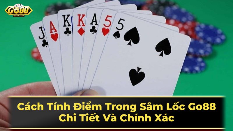 Cách Tính Điểm Trong Sâm Lốc Go88: Chi Tiết Và Chính Xác 2 Các Chiến Thuật Chơi Sâm Lốc