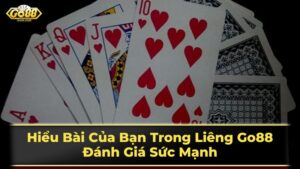 Hiểu Bài Của Bạn Trong Liêng Go88: Đánh Giá Sức Mạnh 25 Các biến thể của Liêng