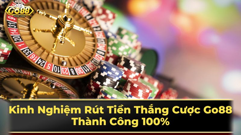 Kinh Nghiệm Rút Tiền Thắng Cược Go88 Thành Công 100% 1 Các bước rút tiền Go88