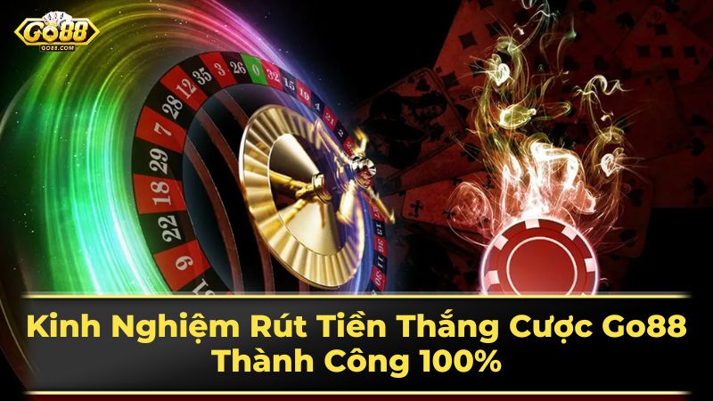 Kinh Nghiệm Rút Tiền Thắng Cược Go88 Thành Công 100% 2 Lưu ý quan trọng khi rút tiền Go88