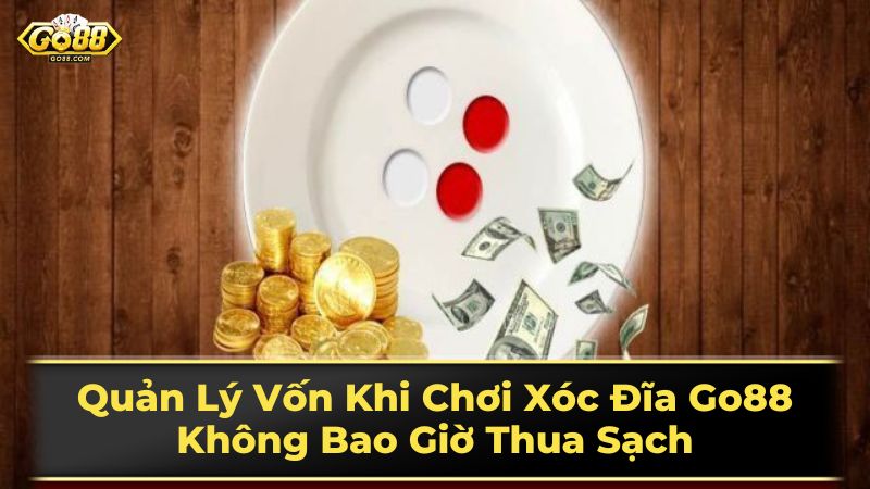 Quản Lý Vốn Khi Chơi Xóc Đĩa Go88: Không Bao Giờ Thua Sạch 2 Mẹo Chơi Xóc Đĩa