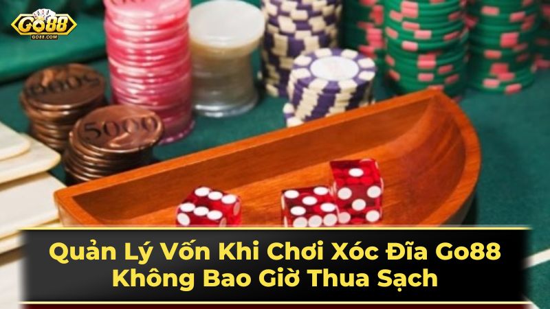 Quản Lý Vốn Khi Chơi Xóc Đĩa Go88: Không Bao Giờ Thua Sạch 3 Chơi Xóc Đĩa Trực Tuyến